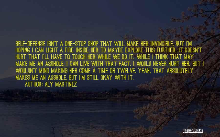 Aly Martinez Quotes: Self-defense Isn't A One-stop Shop That Will Make Her Invincible, But I'm Hoping I Can Light A Fire Inside Her