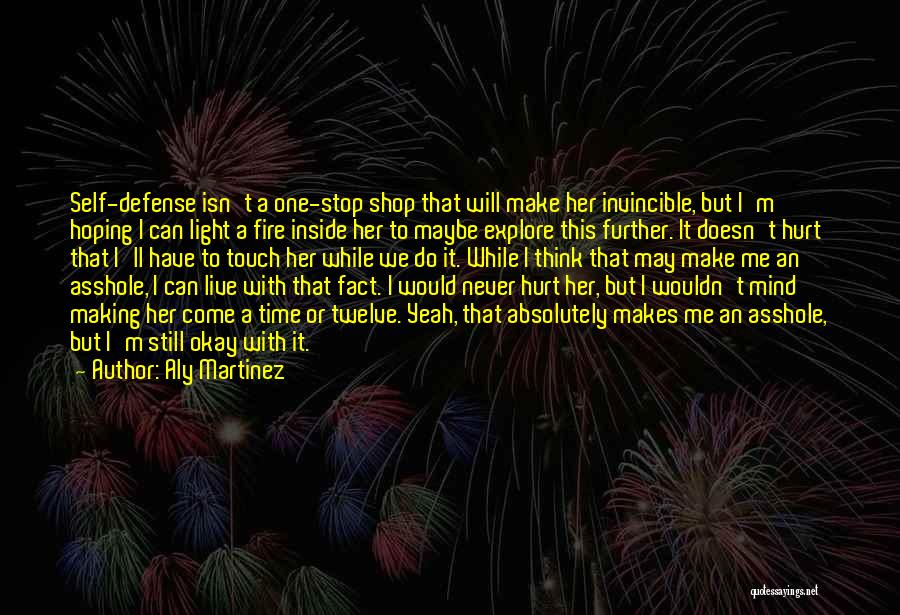 Aly Martinez Quotes: Self-defense Isn't A One-stop Shop That Will Make Her Invincible, But I'm Hoping I Can Light A Fire Inside Her