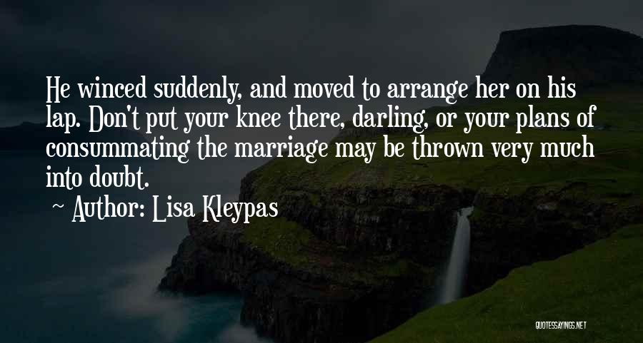 Lisa Kleypas Quotes: He Winced Suddenly, And Moved To Arrange Her On His Lap. Don't Put Your Knee There, Darling, Or Your Plans