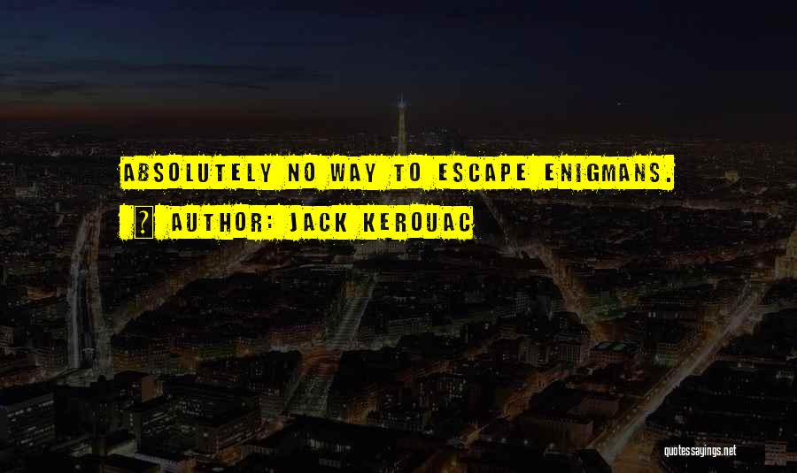 Jack Kerouac Quotes: Absolutely No Way To Escape Enigmans.