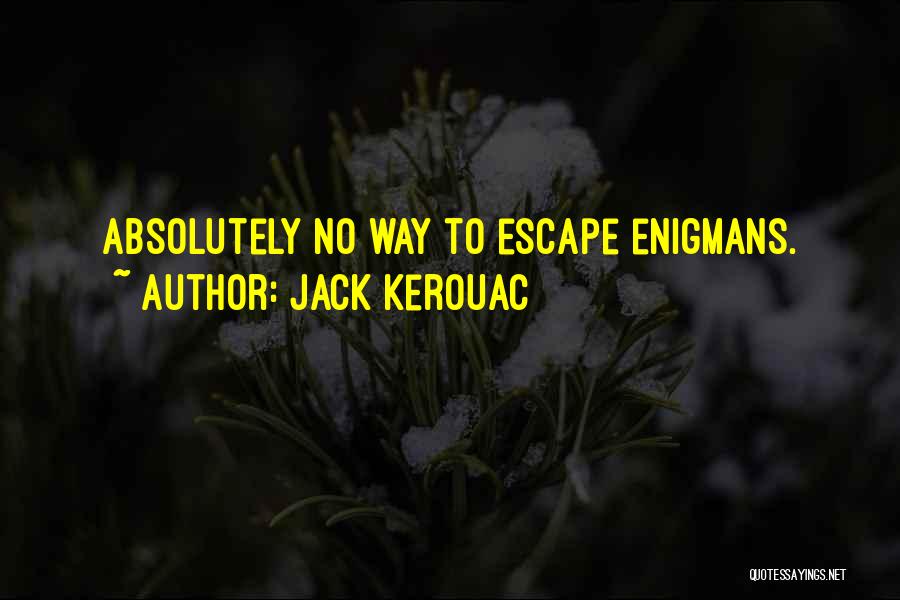 Jack Kerouac Quotes: Absolutely No Way To Escape Enigmans.