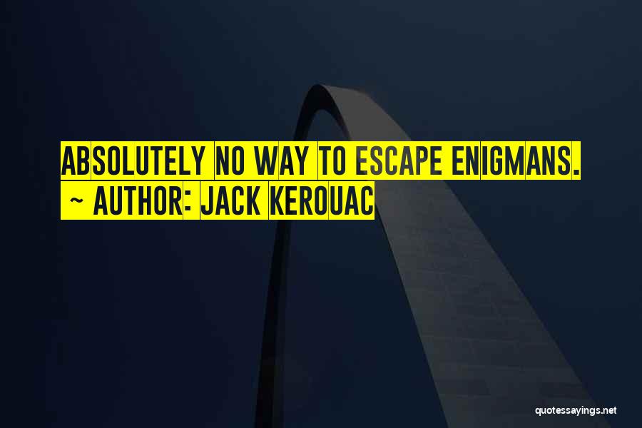 Jack Kerouac Quotes: Absolutely No Way To Escape Enigmans.