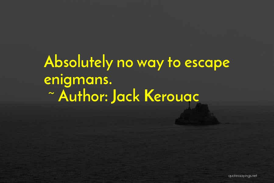 Jack Kerouac Quotes: Absolutely No Way To Escape Enigmans.