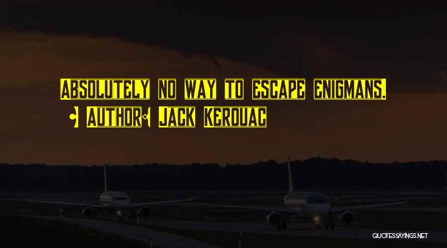 Jack Kerouac Quotes: Absolutely No Way To Escape Enigmans.