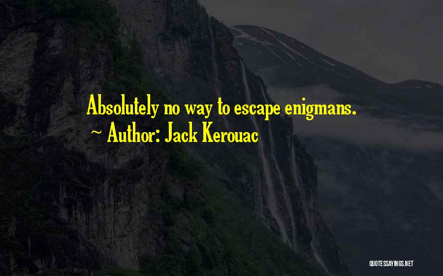 Jack Kerouac Quotes: Absolutely No Way To Escape Enigmans.