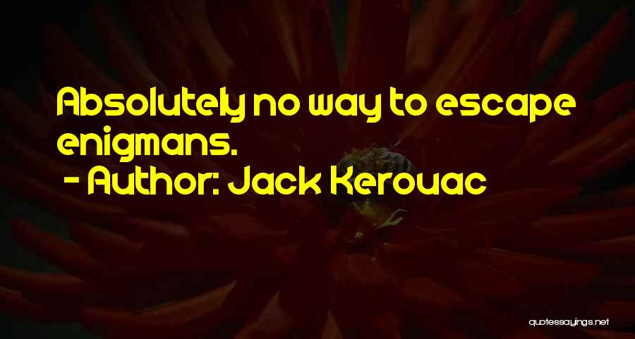 Jack Kerouac Quotes: Absolutely No Way To Escape Enigmans.