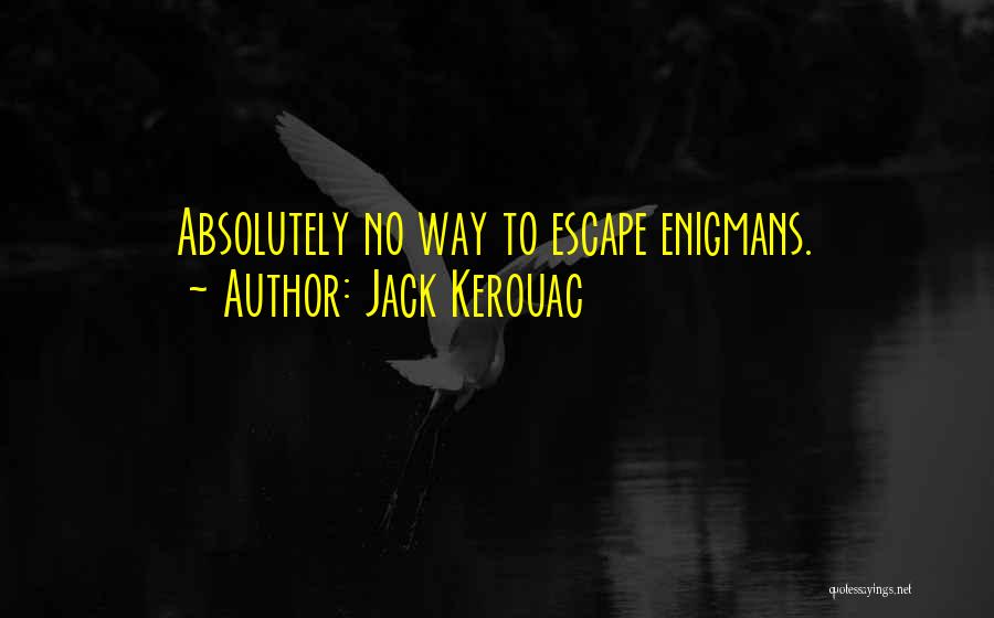 Jack Kerouac Quotes: Absolutely No Way To Escape Enigmans.