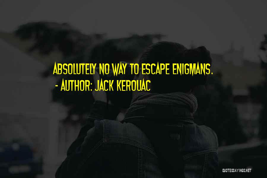 Jack Kerouac Quotes: Absolutely No Way To Escape Enigmans.