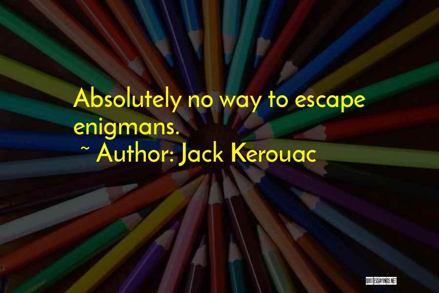 Jack Kerouac Quotes: Absolutely No Way To Escape Enigmans.