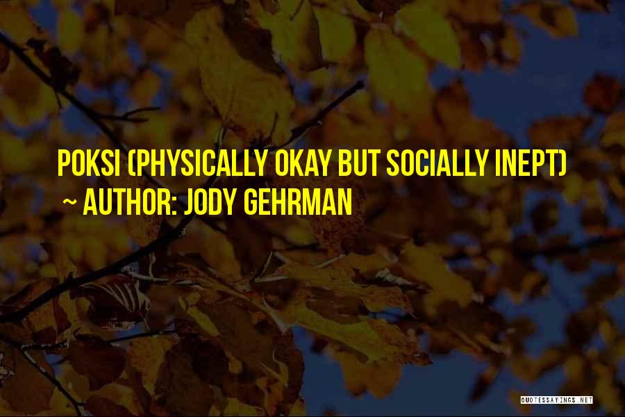 Jody Gehrman Quotes: Poksi (physically Okay But Socially Inept)