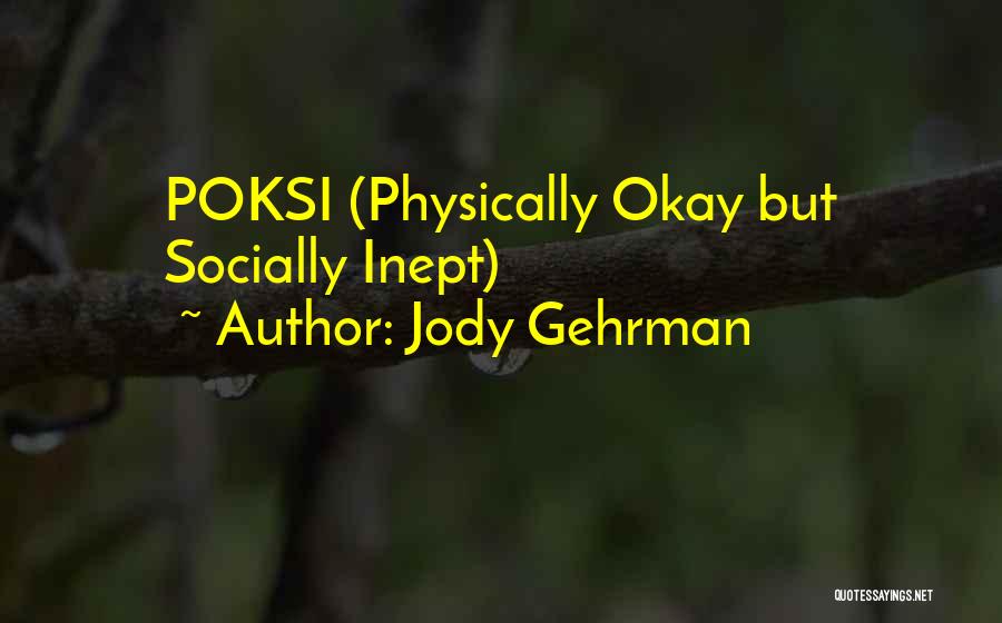 Jody Gehrman Quotes: Poksi (physically Okay But Socially Inept)