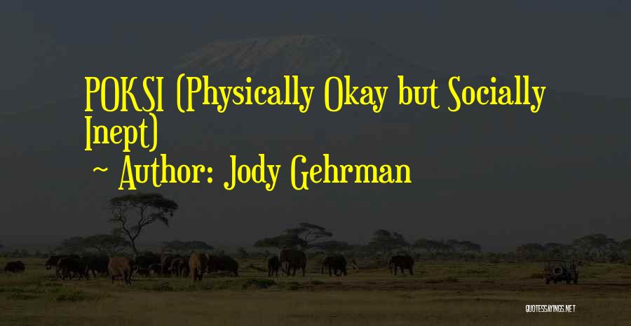 Jody Gehrman Quotes: Poksi (physically Okay But Socially Inept)
