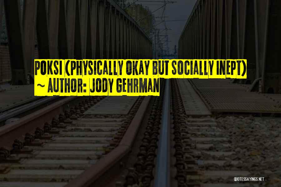 Jody Gehrman Quotes: Poksi (physically Okay But Socially Inept)