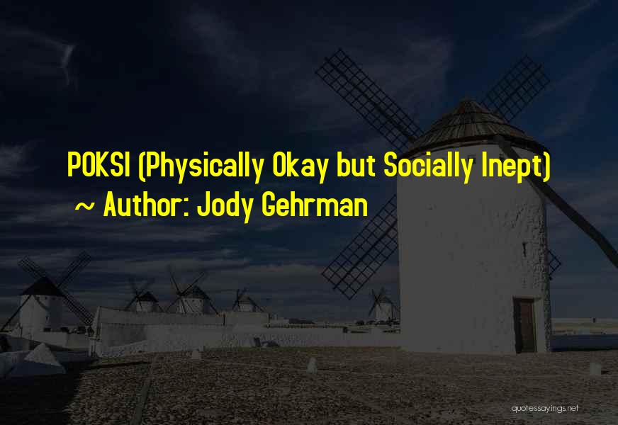 Jody Gehrman Quotes: Poksi (physically Okay But Socially Inept)