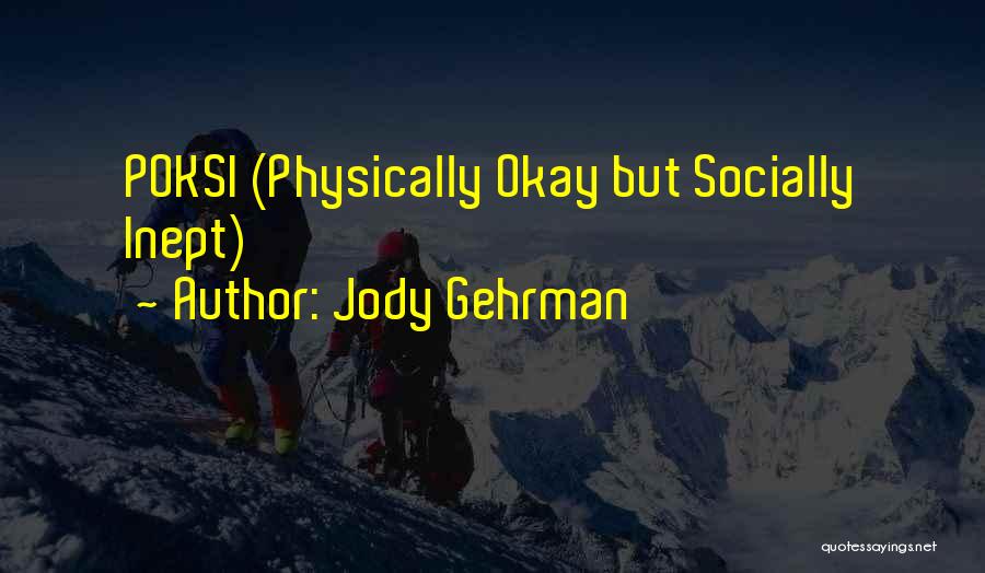 Jody Gehrman Quotes: Poksi (physically Okay But Socially Inept)