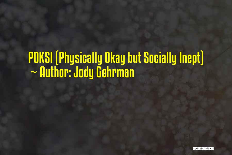 Jody Gehrman Quotes: Poksi (physically Okay But Socially Inept)