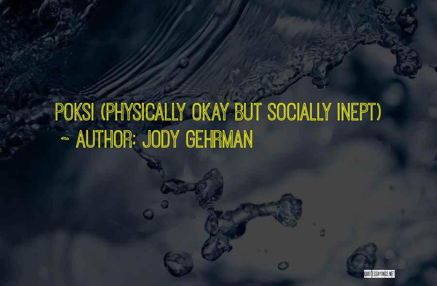 Jody Gehrman Quotes: Poksi (physically Okay But Socially Inept)