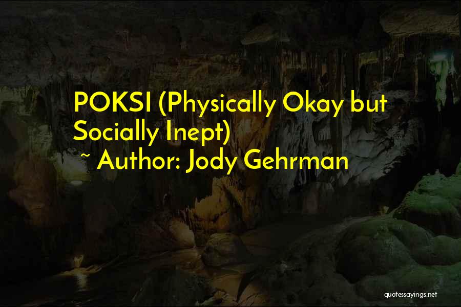 Jody Gehrman Quotes: Poksi (physically Okay But Socially Inept)