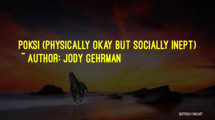 Jody Gehrman Quotes: Poksi (physically Okay But Socially Inept)