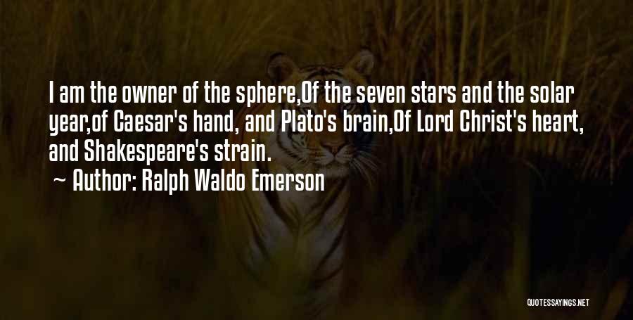 Ralph Waldo Emerson Quotes: I Am The Owner Of The Sphere,of The Seven Stars And The Solar Year,of Caesar's Hand, And Plato's Brain,of Lord