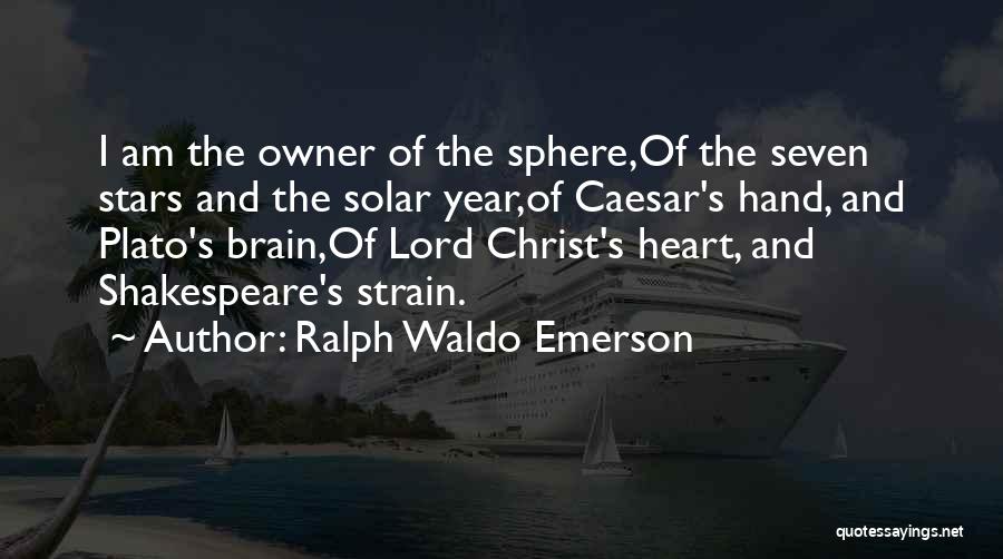 Ralph Waldo Emerson Quotes: I Am The Owner Of The Sphere,of The Seven Stars And The Solar Year,of Caesar's Hand, And Plato's Brain,of Lord