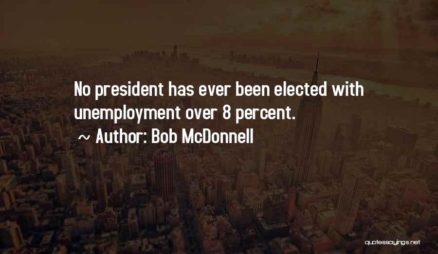 Bob McDonnell Quotes: No President Has Ever Been Elected With Unemployment Over 8 Percent.