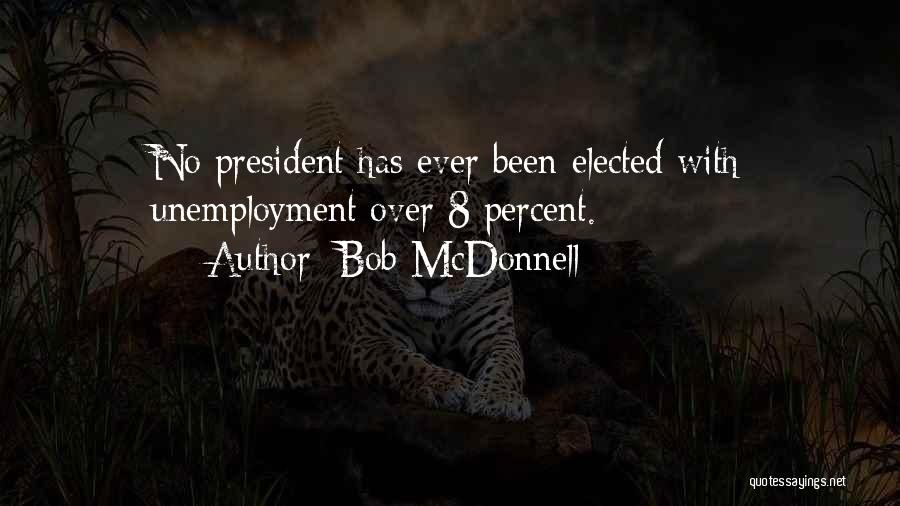 Bob McDonnell Quotes: No President Has Ever Been Elected With Unemployment Over 8 Percent.