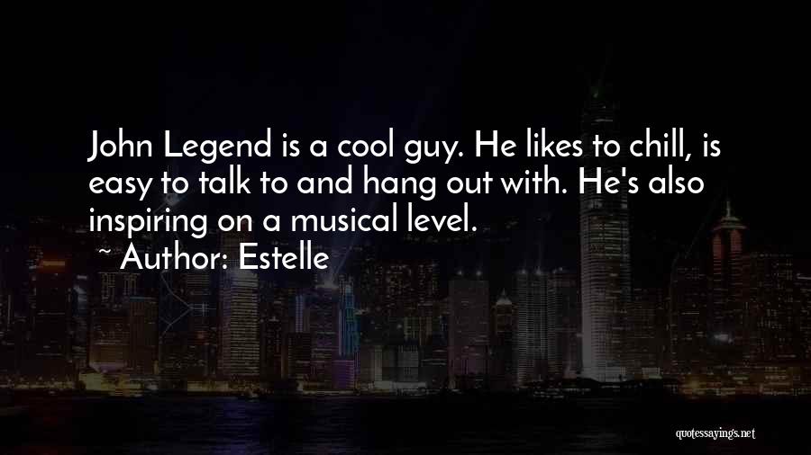 Estelle Quotes: John Legend Is A Cool Guy. He Likes To Chill, Is Easy To Talk To And Hang Out With. He's
