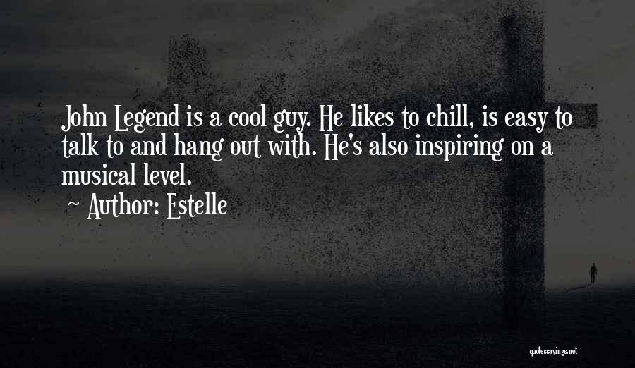 Estelle Quotes: John Legend Is A Cool Guy. He Likes To Chill, Is Easy To Talk To And Hang Out With. He's