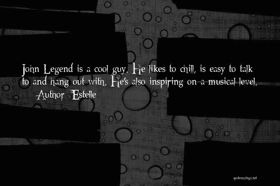 Estelle Quotes: John Legend Is A Cool Guy. He Likes To Chill, Is Easy To Talk To And Hang Out With. He's