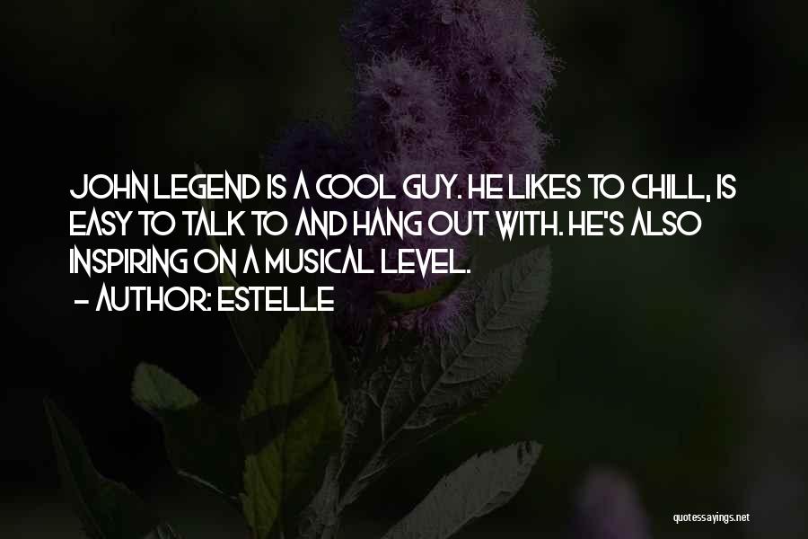 Estelle Quotes: John Legend Is A Cool Guy. He Likes To Chill, Is Easy To Talk To And Hang Out With. He's