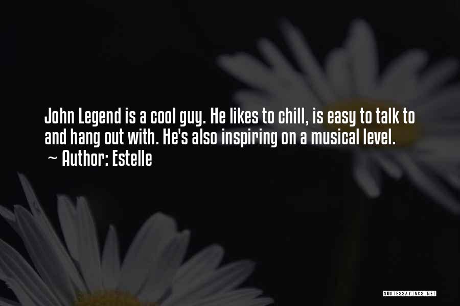 Estelle Quotes: John Legend Is A Cool Guy. He Likes To Chill, Is Easy To Talk To And Hang Out With. He's
