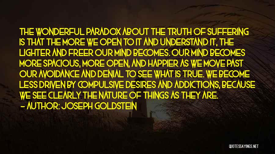 Joseph Goldstein Quotes: The Wonderful Paradox About The Truth Of Suffering Is That The More We Open To It And Understand It, The