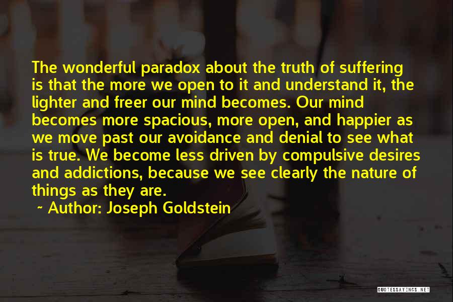 Joseph Goldstein Quotes: The Wonderful Paradox About The Truth Of Suffering Is That The More We Open To It And Understand It, The