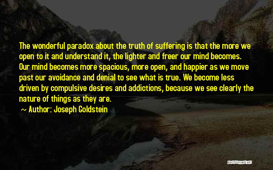 Joseph Goldstein Quotes: The Wonderful Paradox About The Truth Of Suffering Is That The More We Open To It And Understand It, The