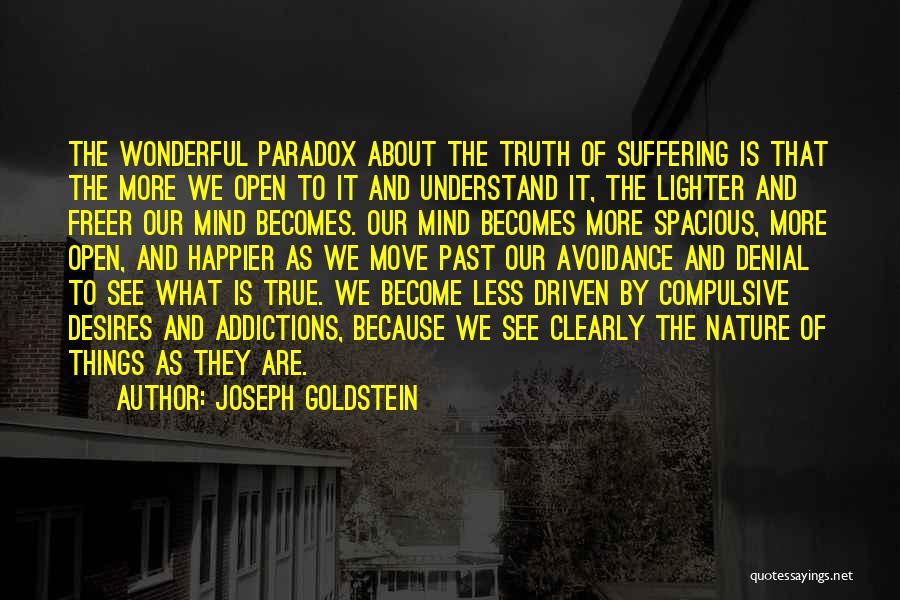 Joseph Goldstein Quotes: The Wonderful Paradox About The Truth Of Suffering Is That The More We Open To It And Understand It, The