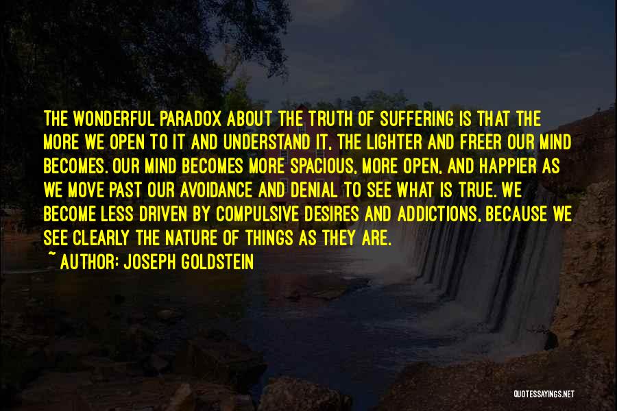 Joseph Goldstein Quotes: The Wonderful Paradox About The Truth Of Suffering Is That The More We Open To It And Understand It, The