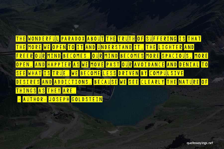 Joseph Goldstein Quotes: The Wonderful Paradox About The Truth Of Suffering Is That The More We Open To It And Understand It, The