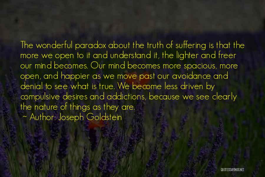 Joseph Goldstein Quotes: The Wonderful Paradox About The Truth Of Suffering Is That The More We Open To It And Understand It, The
