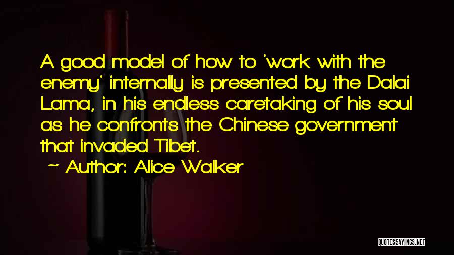 Alice Walker Quotes: A Good Model Of How To 'work With The Enemy' Internally Is Presented By The Dalai Lama, In His Endless