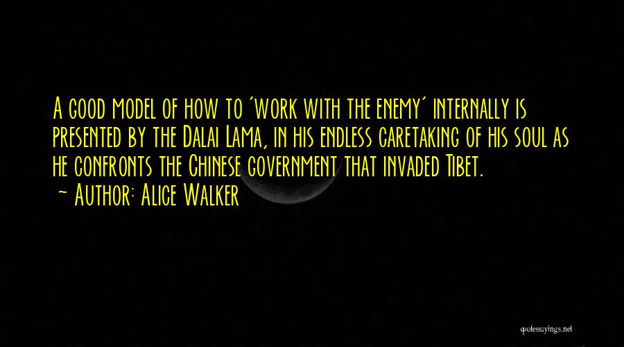 Alice Walker Quotes: A Good Model Of How To 'work With The Enemy' Internally Is Presented By The Dalai Lama, In His Endless