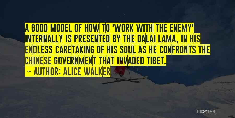 Alice Walker Quotes: A Good Model Of How To 'work With The Enemy' Internally Is Presented By The Dalai Lama, In His Endless