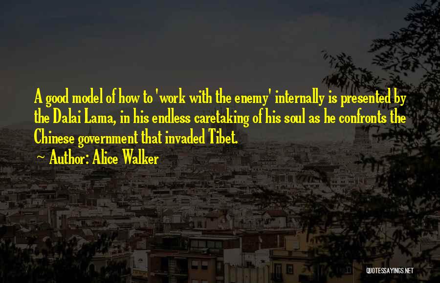 Alice Walker Quotes: A Good Model Of How To 'work With The Enemy' Internally Is Presented By The Dalai Lama, In His Endless