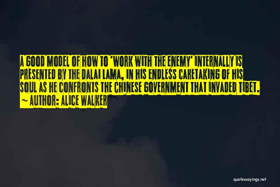 Alice Walker Quotes: A Good Model Of How To 'work With The Enemy' Internally Is Presented By The Dalai Lama, In His Endless