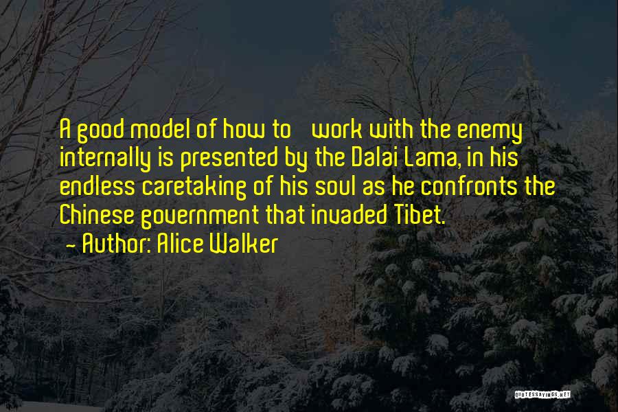 Alice Walker Quotes: A Good Model Of How To 'work With The Enemy' Internally Is Presented By The Dalai Lama, In His Endless