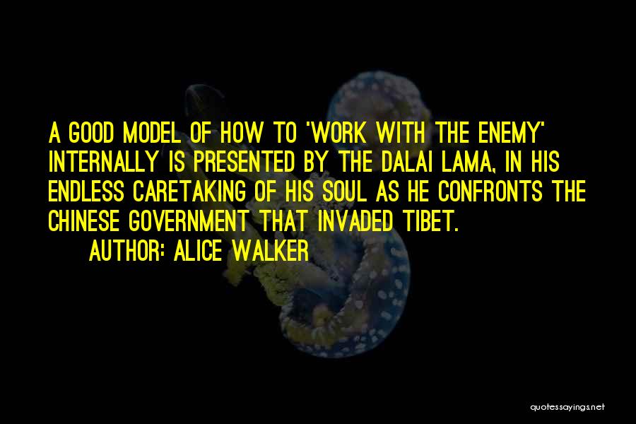 Alice Walker Quotes: A Good Model Of How To 'work With The Enemy' Internally Is Presented By The Dalai Lama, In His Endless