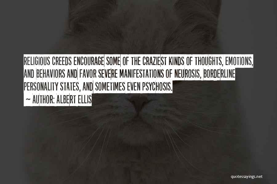 Albert Ellis Quotes: Religious Creeds Encourage Some Of The Craziest Kinds Of Thoughts, Emotions, And Behaviors And Favor Severe Manifestations Of Neurosis, Borderline