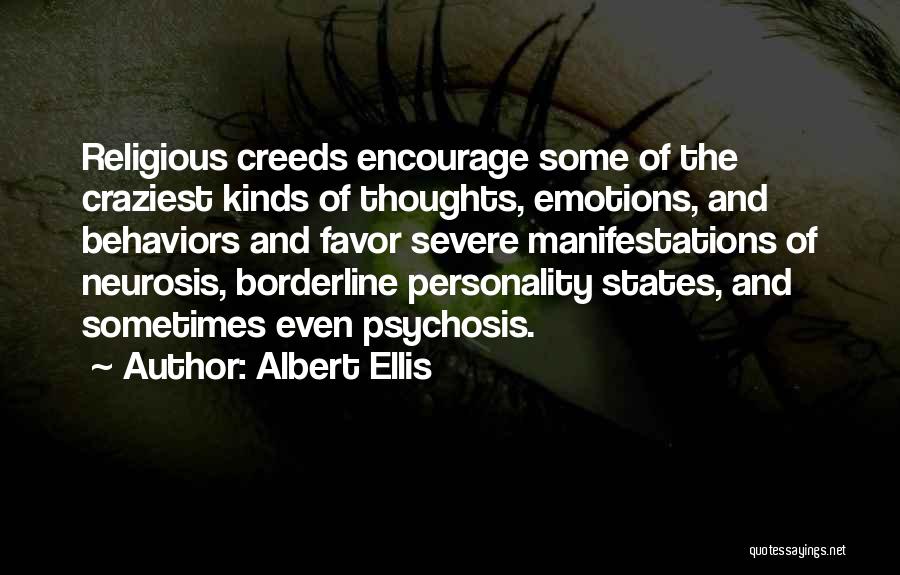 Albert Ellis Quotes: Religious Creeds Encourage Some Of The Craziest Kinds Of Thoughts, Emotions, And Behaviors And Favor Severe Manifestations Of Neurosis, Borderline