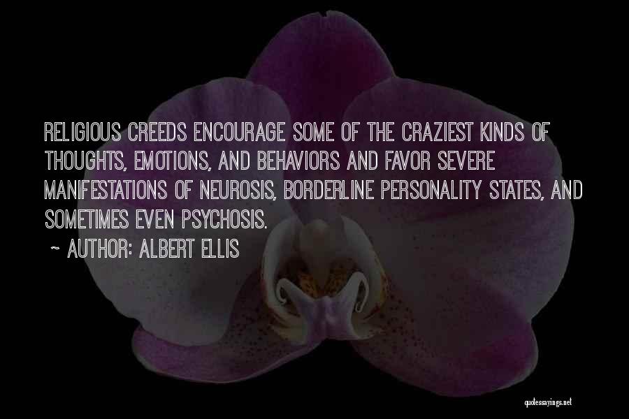 Albert Ellis Quotes: Religious Creeds Encourage Some Of The Craziest Kinds Of Thoughts, Emotions, And Behaviors And Favor Severe Manifestations Of Neurosis, Borderline