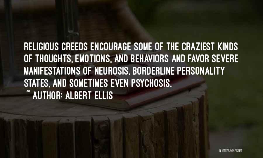 Albert Ellis Quotes: Religious Creeds Encourage Some Of The Craziest Kinds Of Thoughts, Emotions, And Behaviors And Favor Severe Manifestations Of Neurosis, Borderline